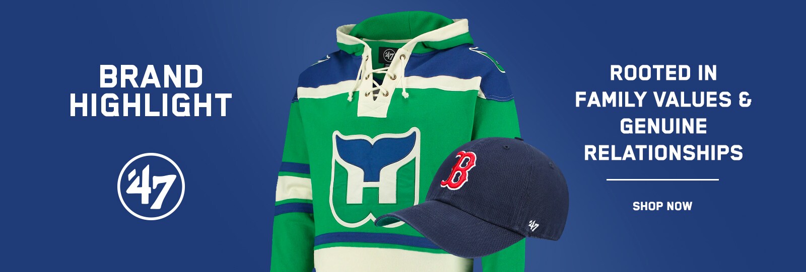 BRAND HIGHLIGHT. 47 Brand.  ROOTED IN FAMILY VALUES & GENUINE RELATIONSHIPS.  