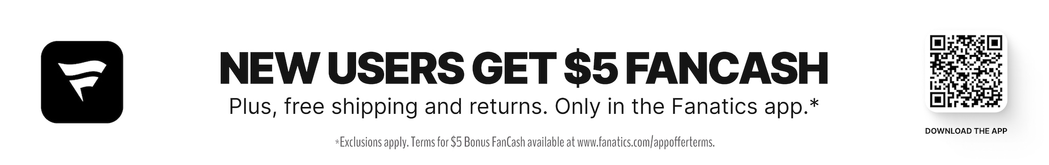 New users get $5 Fancash. Plus, free shipping & returns. Only in the Fanatics App. Download now. 